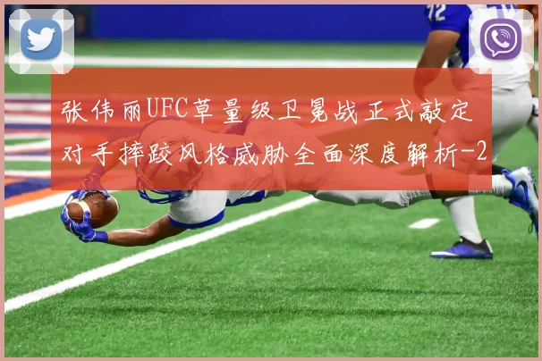 张伟丽UFC草量级卫冕战正式敲定 对手摔跤风格威胁全面深度解析